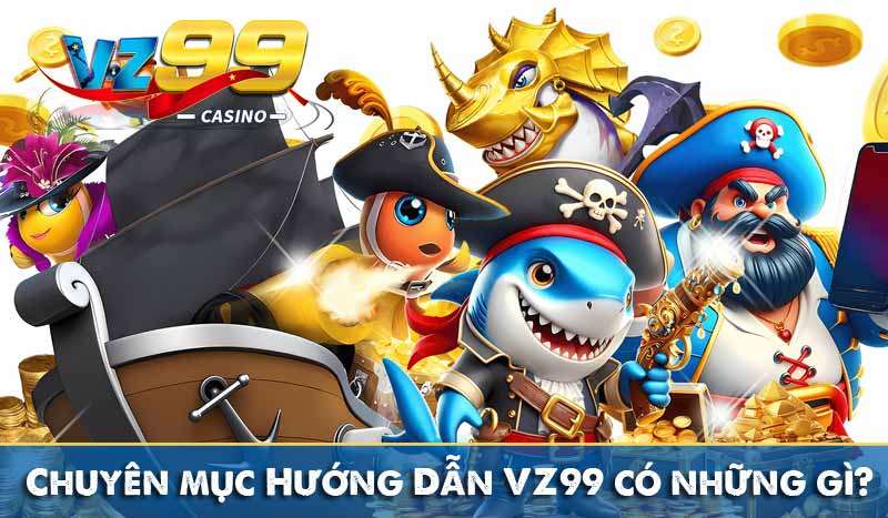Chuyên mục Hướng Dẫn VZ99 có những gì?